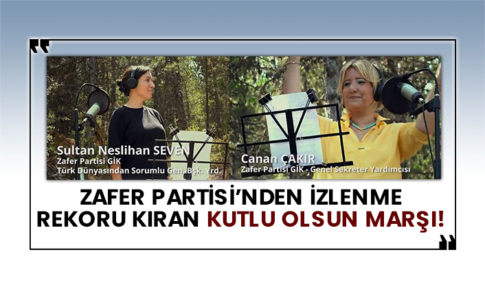 Zafer Partisi’nden izlenme rekoru kıran kutlu olsun marşı!