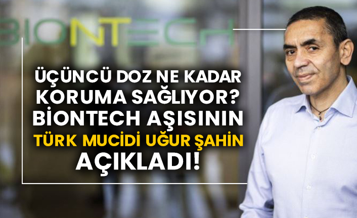 Üçüncü doz ne kadar koruma sağlıyor? Biontech aşısının Türk mucidi Uğur Şahin açıkladı!