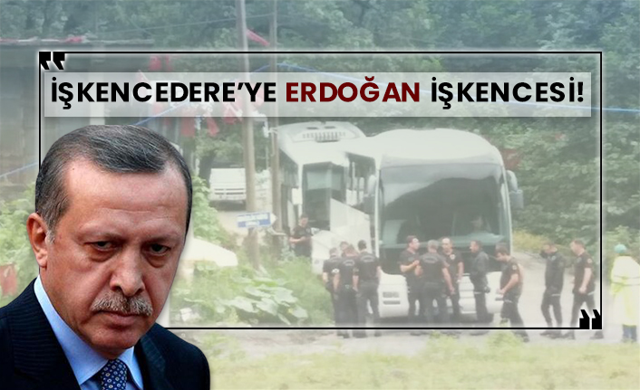 İşkencedere’ye Erdoğan işkencesi!
