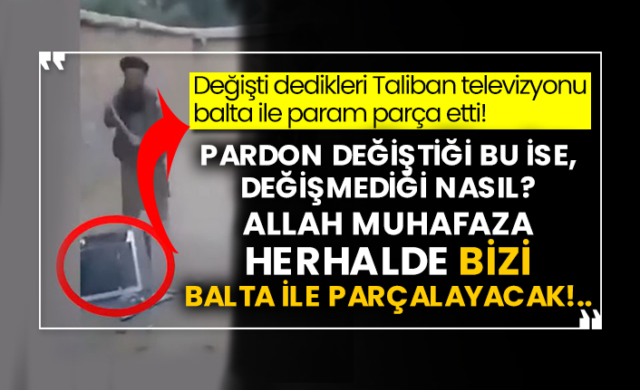 Değişti dedikleri Taliban televizyonu balta ile param parça etti!