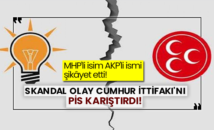 MHP'li isim AKP'li ismi şikâyet etti! Skandal olay Cumhur İttifakı'nı pis karıştırdı!
