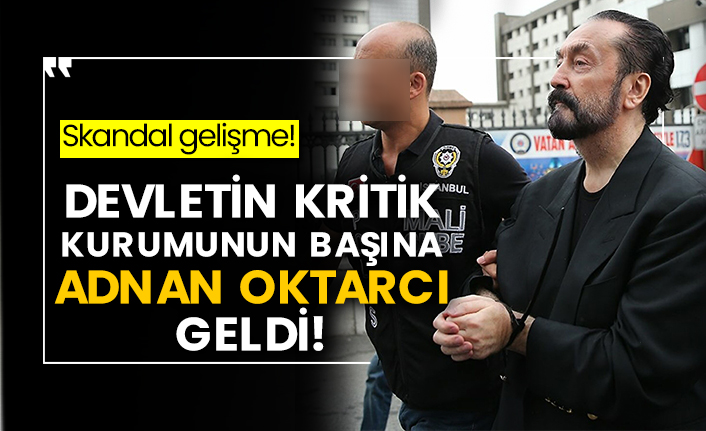Skandal gelişme! Devletin kritik kurumunun başına Adnan Oktarcı geldi!