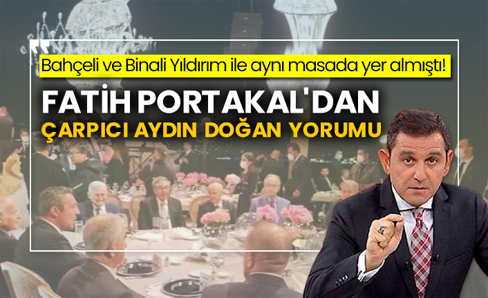 Bahçeli ve Binali Yıldırım ile aynı masada yer almıştı! Fatih Portakal'dan çarpıcı Aydın Doğan yorumu!