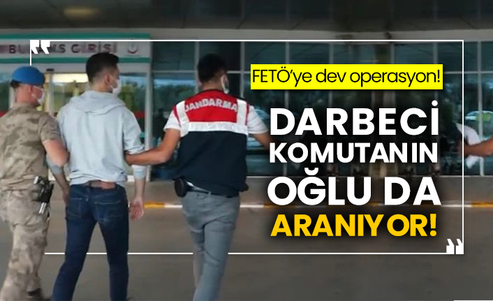 FETÖ’ye dev operasyon! Darbeci komutanın oğlu da aranıyor!
