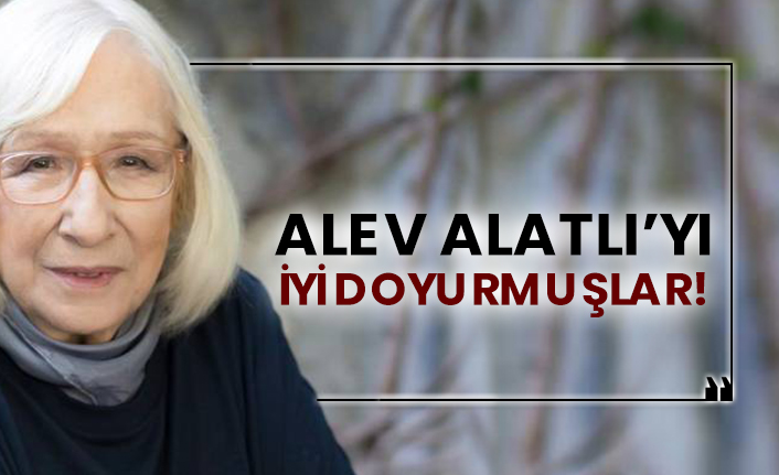 Alev Alatlı’yı iyi doyurmuşlar!