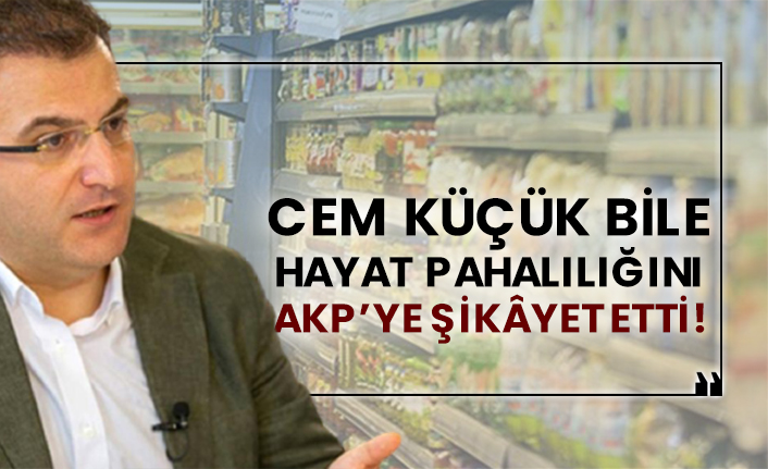 Cem Küçük bile hayat pahalılığını AKP’ye şikâyet etti!