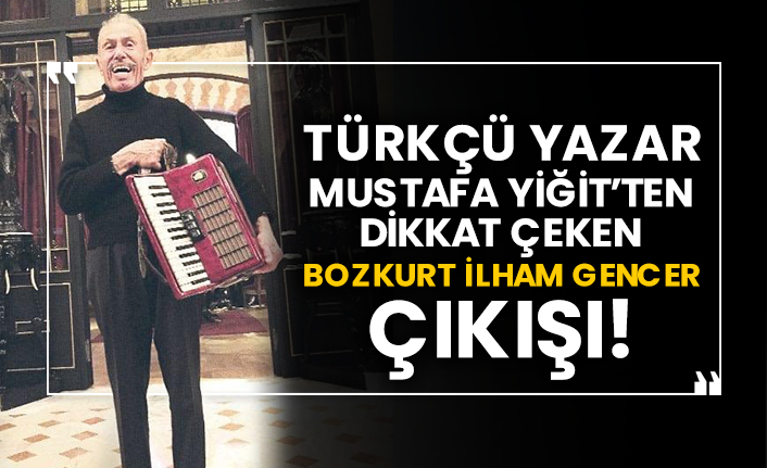 Türkçü yazar Mustafa Yiğit’ten dikkat çeken Bozkurt İlham Gencer çıkışı!
