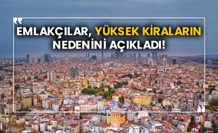 Emlakçılar, yüksek kiraların nedenini açıkladı!