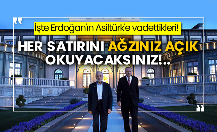 İşte Erdoğan'ın Asiltürk'e vadettikleri! Her satırını ağzınız açık okuyacaksınız!..