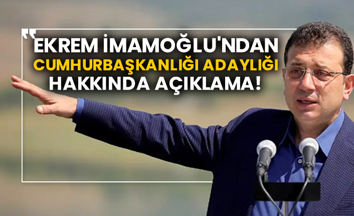 Ekrem İmamoğlu'ndan Cumhurbaşkanlığı adaylığı hakkında açıklama!