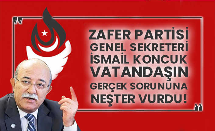 Zafer Partisi Genel Sekreteri İsmail Koncuk vatandaşın gerçek sorununa neşter vurdu!