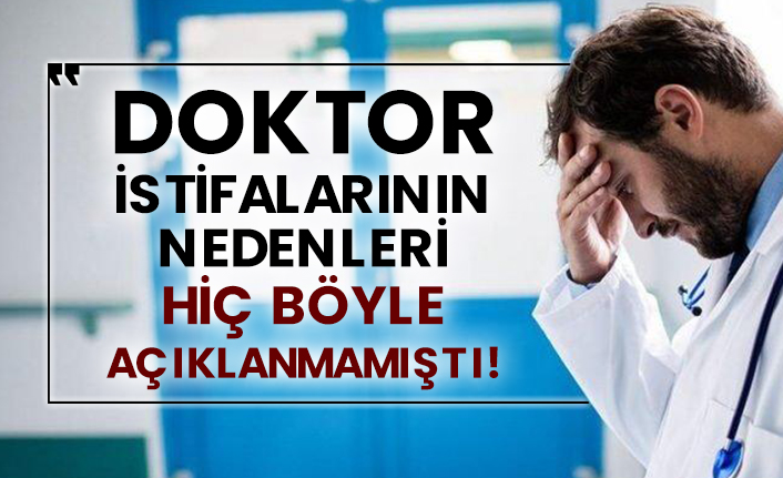 Doktor istifalarının nedenleri hiç böyle açıklanmamıştı!
