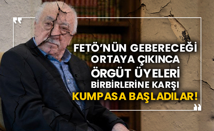 FETÖ’nün öleceği ortaya çıkınca örgüt üyeleri birbirlerine karşı kumpasa başladılar!