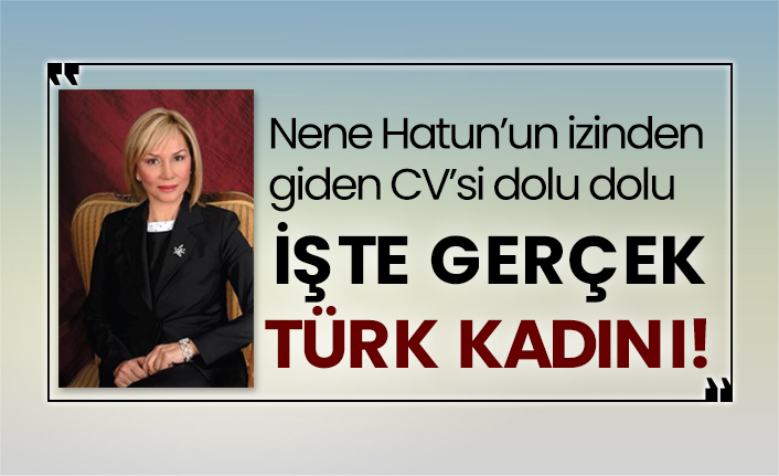 Nene Hatun’un izinden giden CV’si dolu dolu işte gerçek Türk kadını: Vildan Yirmibeşoğlu