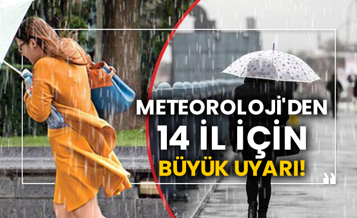Meteoroloji'den 14 il için büyük uyarı!