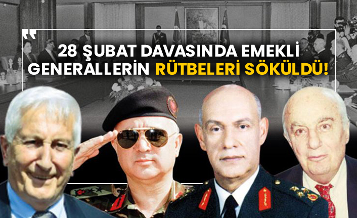 28 Şubat davasında emekli generallerin rütbeleri söküldü!