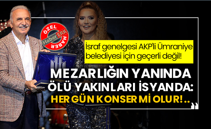 İsraf genelgesi AKP'li Ümraniye belediyesi için geçerli değil! Mezarlığın yanında ölü yakınları isyanda: Her gün konser mi olur!..