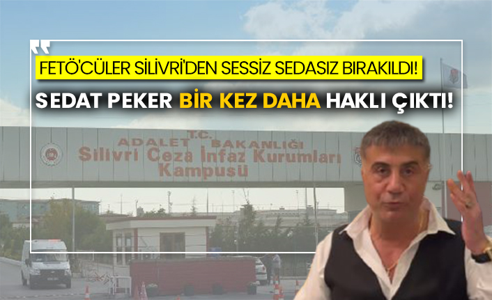 FETÖ'cüler Silivri'den sessiz sedasız bırakıldı! Sedat Peker bir kez daha haklı çıktı!
