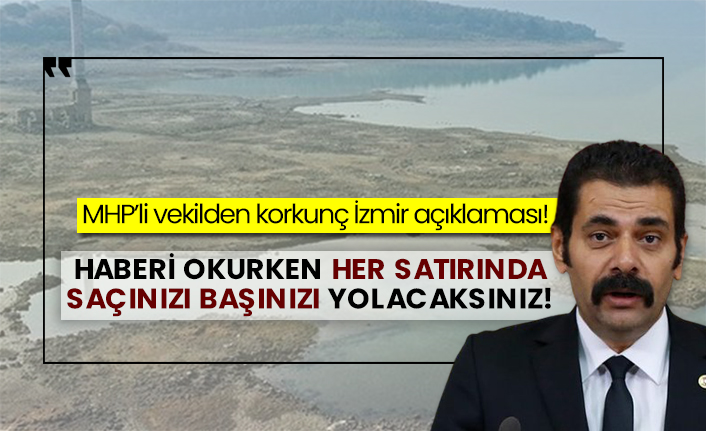 MHP’li vekilden korkunç İzmir açıklaması! Haberi okurken her satırında saçınızı başınızı yolacaksınız!