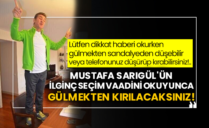 Mustafa Sarıgül'ün ilginç seçim vaadini okuyunca gülmekten kırılacaksınız!
