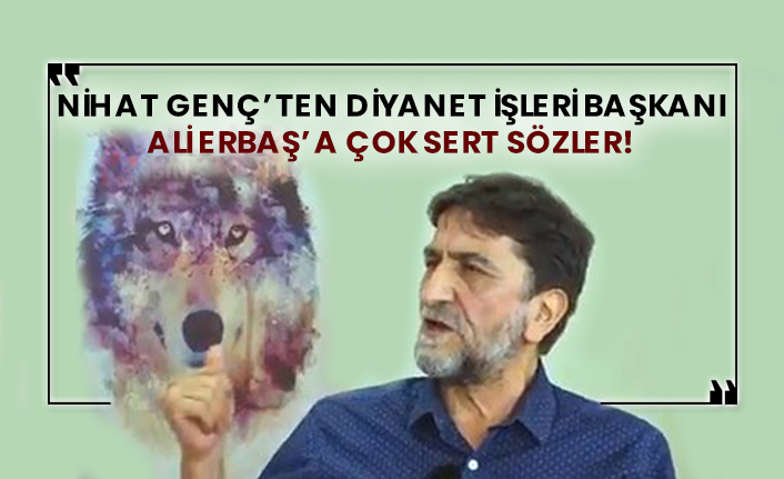Nihat Genç’ten Diyanet İşleri Başkanı Ali Erbaş’a çok sert sözler!