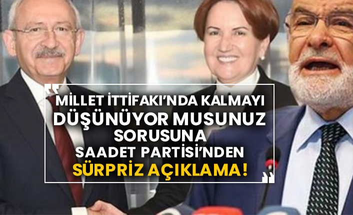 Millet İttifakı’nda kalmayı düşünüyor musunuz sorusuna Saadet Partisi’nden sürpriz açıklama!