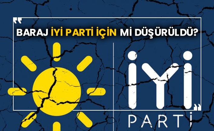 Baraj İYİ Parti için mi düşürüldü?