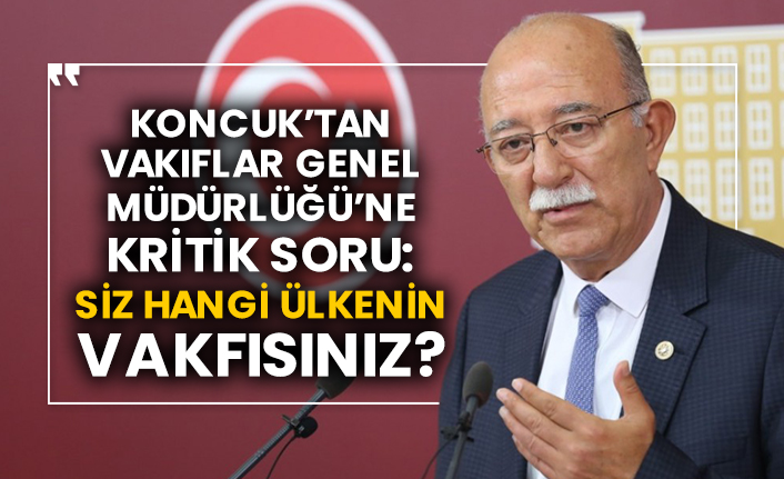 İsmail Koncuk’tan Vakıflar Genel Müdürlüğü’ne kritik soru: Siz hangi ülkenin vakfısınız?