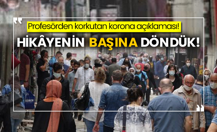 Profesörden korkutan korona açıklaması! Hikâyenin başına döndük!
