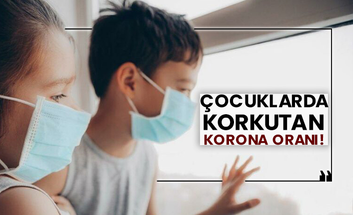 Çocuklarda korkutan korona oranı!
