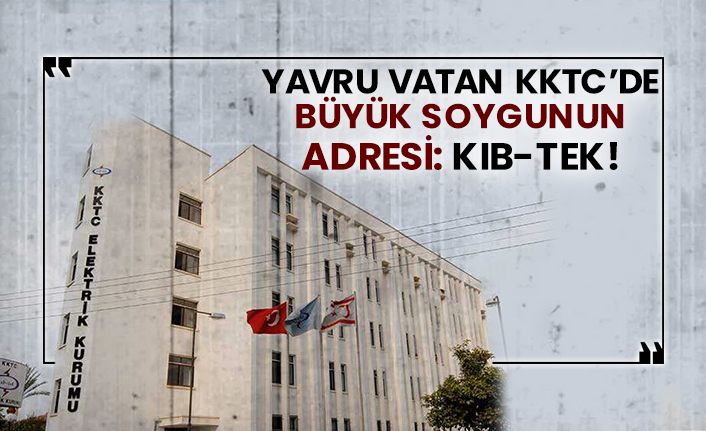 Yavru Vatan KKTC’de büyük soygunun adresi: KIB-TEK!