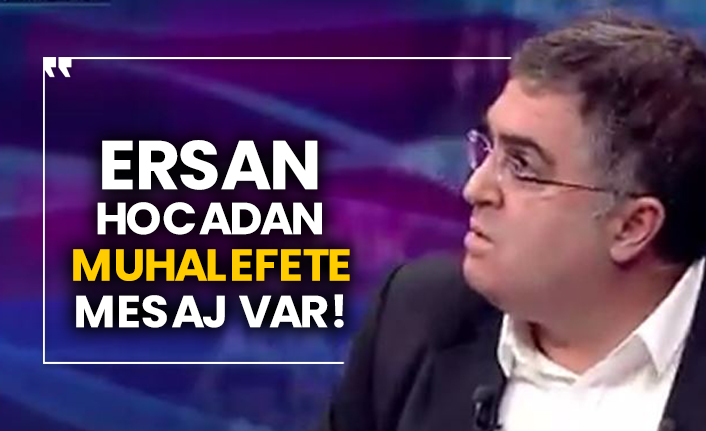 Ersan Şen'den muhalefete mesaj var!