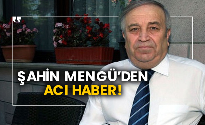 Şahin Mengü’den acı haber!