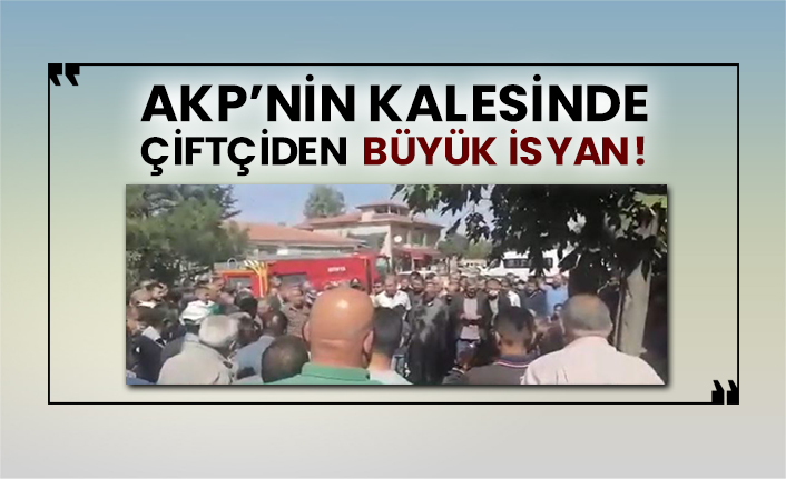 AKP’nin kalesinde çiftçiden büyük isyan!