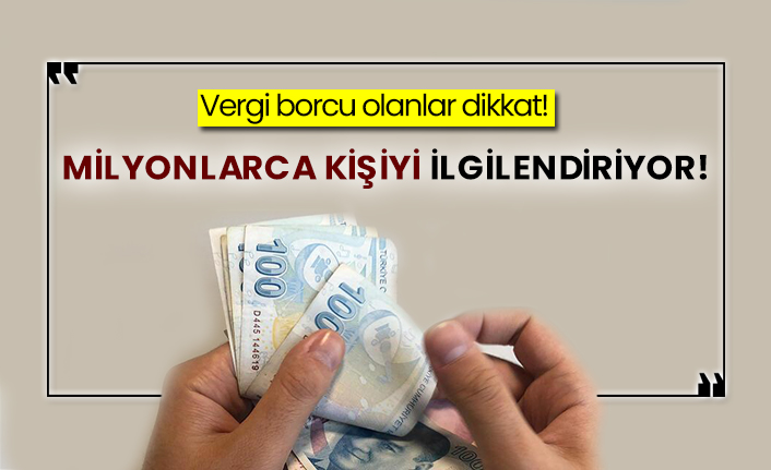 Vergi borcu olanlar dikkat! Milyonlarca kişiyi ilgilendiriyor!
