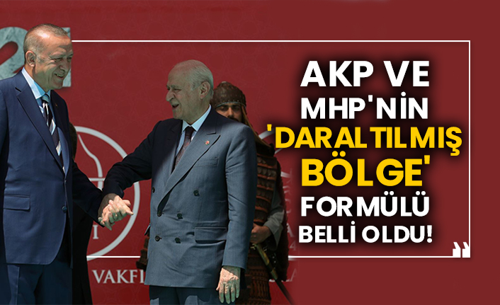 AKP ve MHP'nin 'daraltılmış bölge' formülü belli oldu!