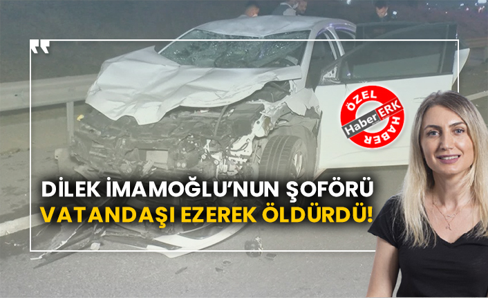 Dilek İmamoğlu’nun şoförü vatandaşı ezerek öldürdü!