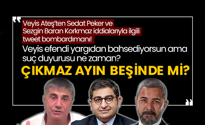Veyis Ateş’ten Sedat Peker ve Sezgin Baran Korkmaz iddialarıyla ilgili tweet bombardımanı!