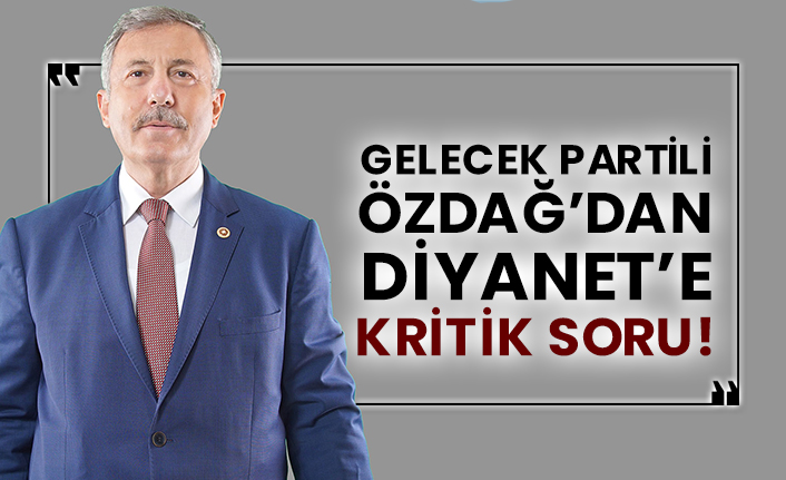 Gelecek Partili Selçuk Özdağ’dan Diyanet’e kritik soru!