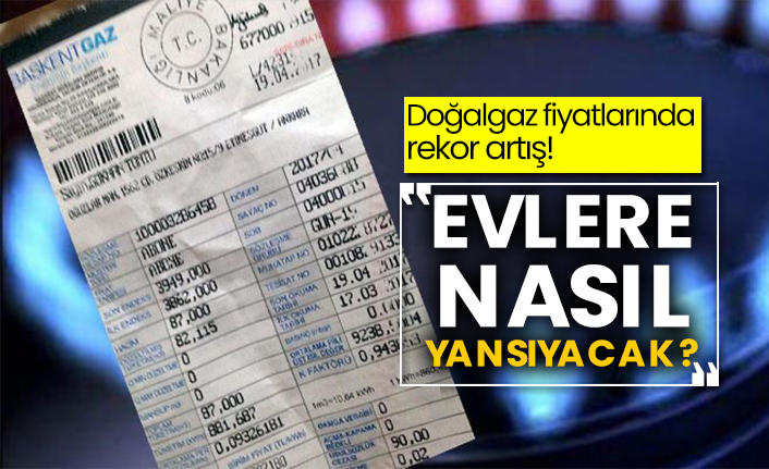 Doğalgaz fiyatlarında rekor artış! Evlere nasıl yansıyacak?