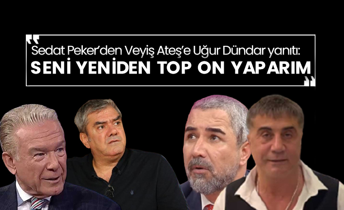 Sedat Peker’den Veyiş Ateş’e Uğur Dündar yanıtı: Seni yeniden Top on yaparım