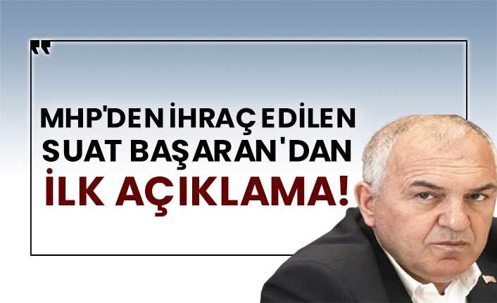 MHP'den ihraç edilen Suat Başaran'dan ilk açıklama!
