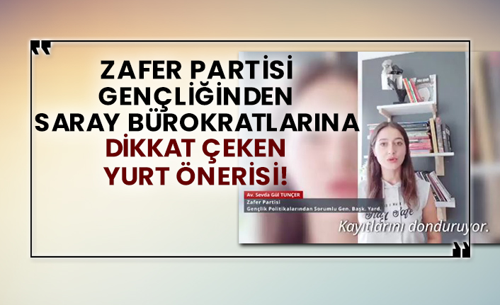 Zafer Partisi gençliğinden Saray bürokratlarına dikkat çeken yurt önerisi!