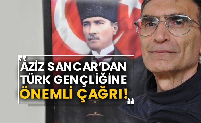 Aziz Sancar’dan Türk gençliğine önemli çağrı!