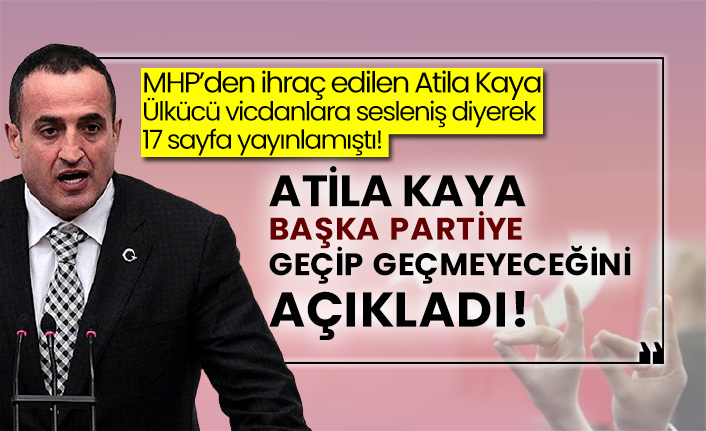 MHP’den ihraç edilen Atila Kaya Ülkücü vicdanlara sesleniş diyerek 17 sayfa yayınlamıştı! Atila Kaya başka partiye geçip geçmeyeceğini açıkladı!