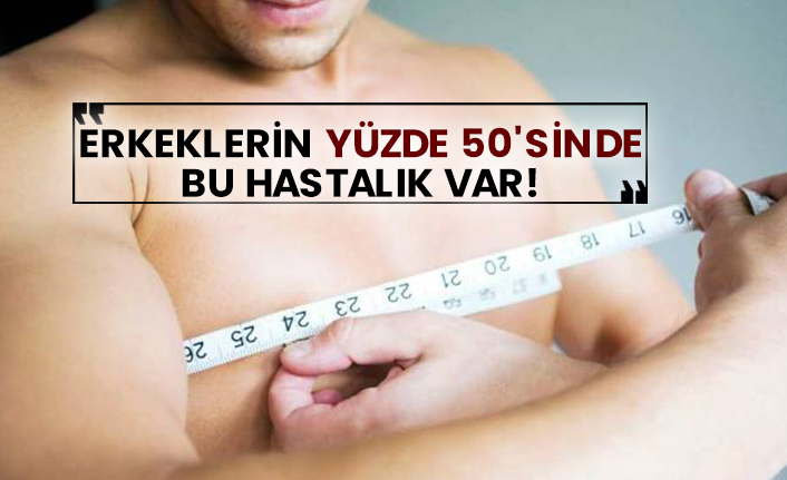 Erkeklerin yüzde 50'sinde bu hastalık var!