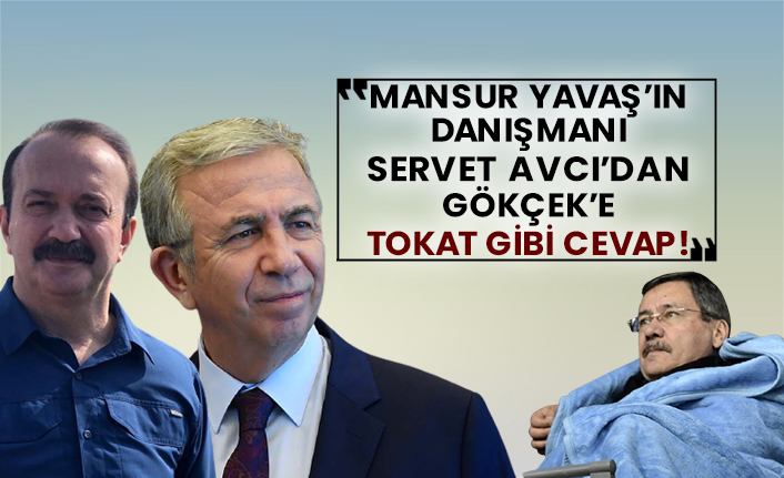 Mansur Yavaş’ın danışmanı Servet Avcı’dan Gökçek’e tokat gibi cevap!