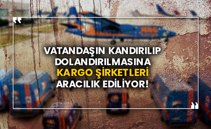 Vatandaşın kandırılıp dolandırılmasına kargo şirketleri aracılık ediliyor!