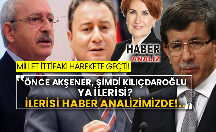 Millet İttifakı harekete geçti!  Önce Akşener, şimdi Kılıçdaroğlu ya ilerisi?  İlerisi haber analizimizde!..