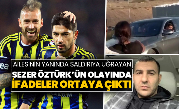 Ailesinin yanında saldırıya uğrayan Sezer Öztürk’ün olayında ifadeler ortaya çıktı